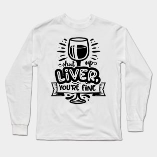 shut up liver youre fine - Funny Alcohol lovers Long Sleeve T-Shirt